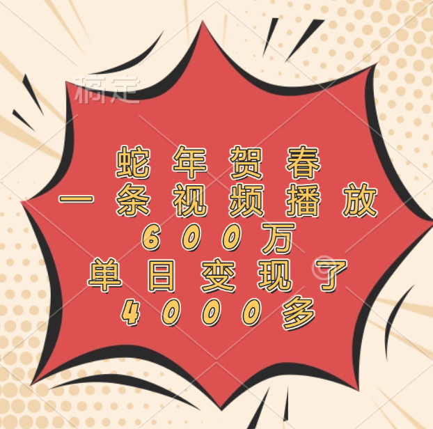 蛇年贺春，一条视频播放600万，单日变现了4000多网创项目_汇创网_中创网_福缘网_冒泡网_资源整合平台汇创网