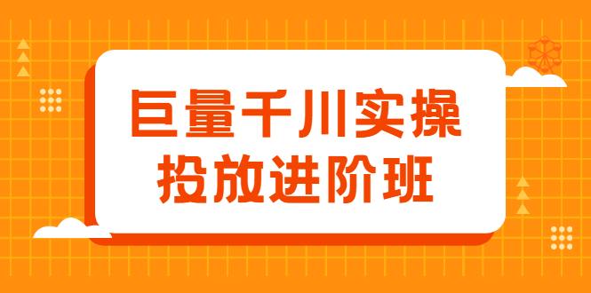 巨量千川实操投放进阶班，投放策略、方案，复盘模型和数据异常全套解决方法汇创网-网创项目_汇创网_中创网_福缘网_冒泡网_资源整合平台汇创网
