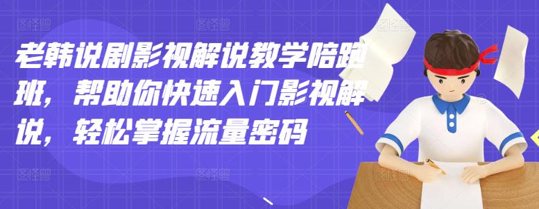 老韩说剧影视解说教学陪跑班，帮助你快速入门影视解说，轻松掌握流量密码汇创网-网创项目_汇创网_中创网_福缘网_冒泡网_资源整合平台汇创网