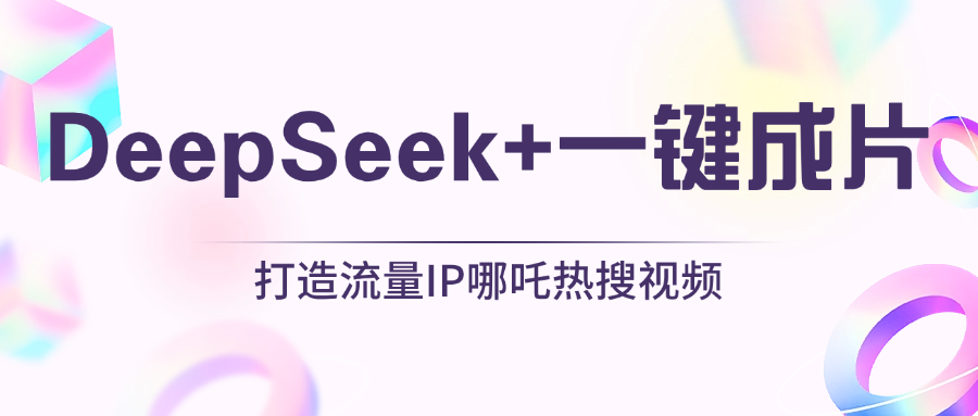 绝了，DeepSeek+一键成片，一分钟轻松打造AI热搜视频，结合流量IP哪吒，轻松日入500+汇创网-网创项目_汇创网_中创网_福缘网_冒泡网_网创项目平台汇创网