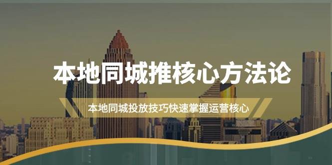 本地同城·推核心方法论，本地同城投放技巧快速掌握运营核心（16节课）网创项目_汇创网_中创网_福缘网_冒泡网_资源整合平台汇创网