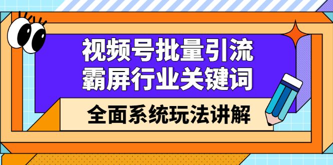 视频号批量引流，霸屏行业关键词（基础班）全面系统讲解视频号玩法【无水印】汇创网-网创项目_汇创网_中创网_福缘网_冒泡网_资源整合平台汇创网