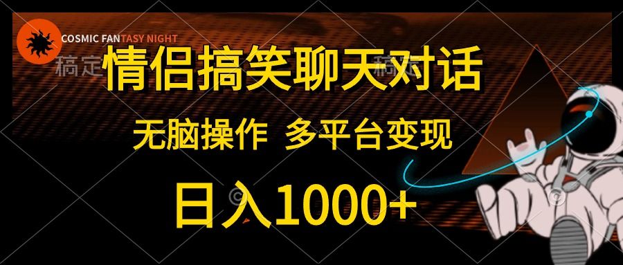 情侣搞笑聊天对话，无脑操作，多平台变现，日入1000+汇创网-网创项目_汇创网_中创网_福缘网_冒泡网_资源整合平台汇创网
