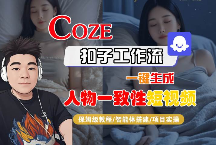 COZE扣子工作流一键生成人物一致性短视频，保姆级教程-智能体搭建-项目实操汇创网-网创项目_汇创网_中创网_福缘网_冒泡网_资源整合平台汇创网