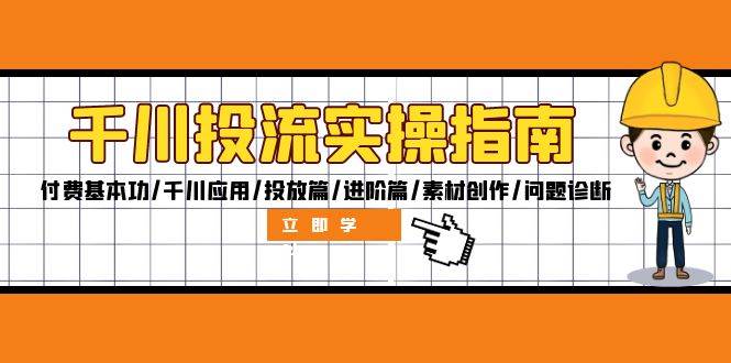 （12795期）千川投流实操指南：付费基本功/千川应用/投放篇/进阶篇/素材创作/问题诊断汇创网-网创项目_汇创网_中创网_福缘网_冒泡网_资源整合平台汇创网