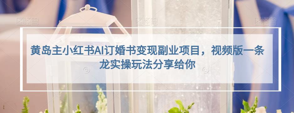 小红书AI订婚书变现副业项目，视频版一条龙实操玩法分享给你汇创网-网创项目_汇创网_中创网_福缘网_冒泡网_资源整合平台汇创网
