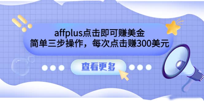 affplus点击即可赚美金，简单三步操作，每次点击赚300美元【视频教程】汇创网-网创项目_汇创网_中创网_福缘网_冒泡网_资源整合平台汇创网