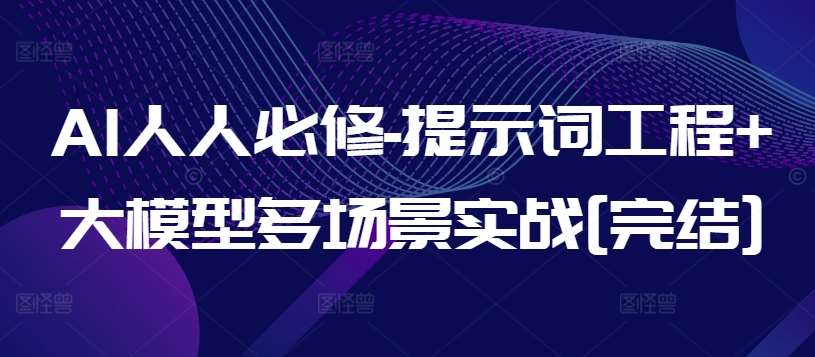 AI人人必修-提示词工程+大模型多场景实战[完结]汇创网-网创项目_汇创网_中创网_福缘网_冒泡网_资源整合平台汇创网