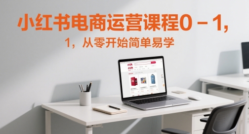 小红书电商运营课程0-1，从零开始简单易学汇创网-网创项目_汇创网_中创网_福缘网_冒泡网_资源整合平台汇创网