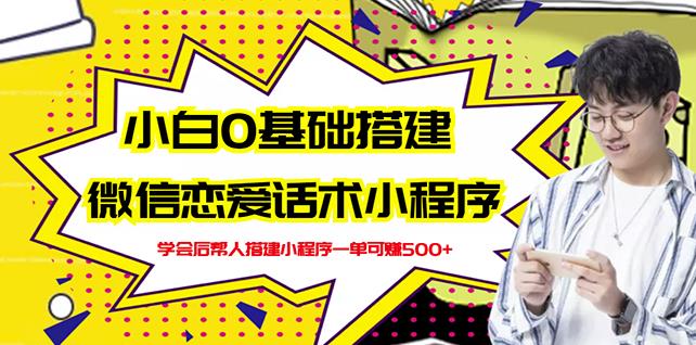 新手0基础搭建微信恋爱话术小程序，一单赚几百【视频教程+小程序源码】汇创网-网创项目_汇创网_中创网_福缘网_冒泡网_资源整合平台汇创网