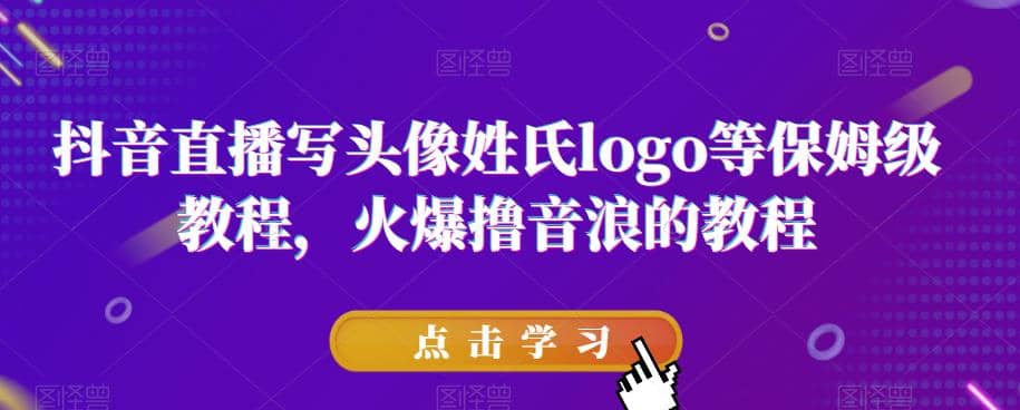 抖音直播写头像姓氏logo等保姆级教程，火爆撸音浪教程【揭秘】汇创网-网创项目_汇创网_中创网_福缘网_冒泡网_网创项目平台汇创网