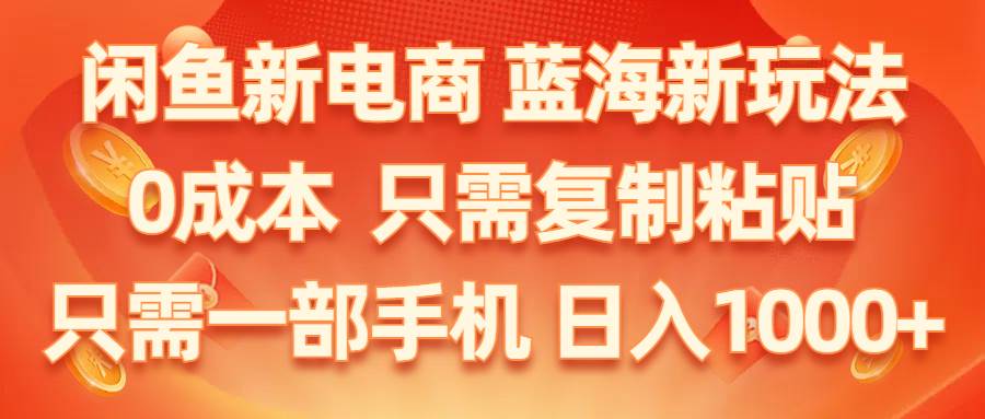 闲鱼新电商,蓝海新玩法,0成本,只需复制粘贴,小白轻松上手,只需一部手机…汇创网-网创项目_汇创网_中创网_福缘网_冒泡网_资源整合平台汇创网