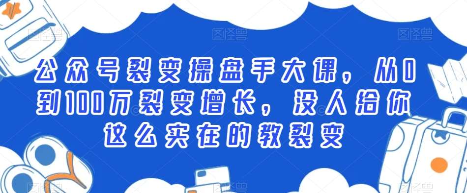 公众号裂变操盘手大课，从0到100万裂变增长，没人给你这么实在的教裂变汇创网-网创项目_汇创网_中创网_福缘网_冒泡网_资源整合平台汇创网