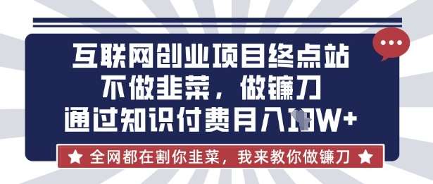 互联网创业尽头-不做韭菜，做镰刀，通过知识付费月入10个【揭秘】汇创网-网创项目_汇创网_中创网_福缘网_冒泡网_资源整合平台汇创网