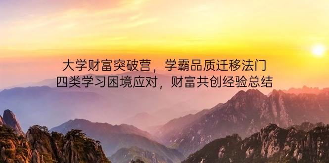 （14484期）大学财富突破营，学霸品质迁移法门，四类学习困境应对，财富共创经验总结汇创网-网创项目_汇创网_中创网_福缘网_冒泡网_资源整合平台汇创网