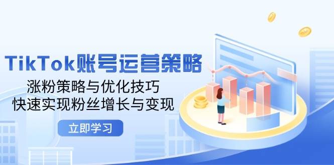 （12614期）TikTok账号运营策略：涨粉策略与优化技巧，快速实现粉丝增长与变现汇创网-网创项目_汇创网_中创网_福缘网_冒泡网_资源整合平台汇创网