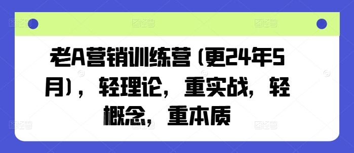 老A营销训练营(更25年6月)，轻理论，重实战，轻概念，重本质汇创网-网创项目_汇创网_中创网_福缘网_冒泡网_资源整合平台汇创网