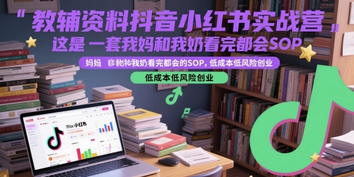 教辅资料抖音小红书实战营，这是一套我妈和我奶看完都会的SOP，低成本低风险创业汇创网-网创项目_汇创网_中创网_福缘网_冒泡网_资源整合平台汇创网