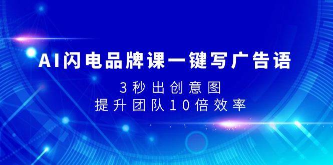 （7783期）AI闪电品牌课一键写广告语，3秒出创意图，提升团队10倍效率汇创网-网创项目_汇创网_中创网_福缘网_冒泡网_资源整合平台汇创网