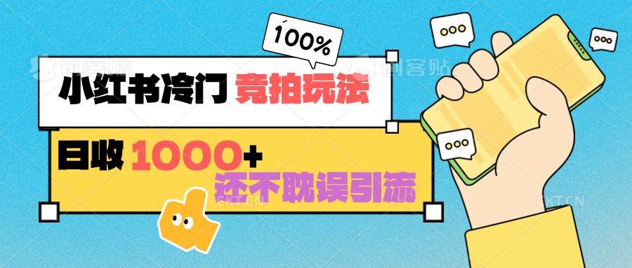 小红书冷门 竞拍玩法 日收1000+ 不耽误引流 可以做店铺 可以做私域汇创网-网创项目_汇创网_中创网_福缘网_冒泡网_网创项目平台汇创网