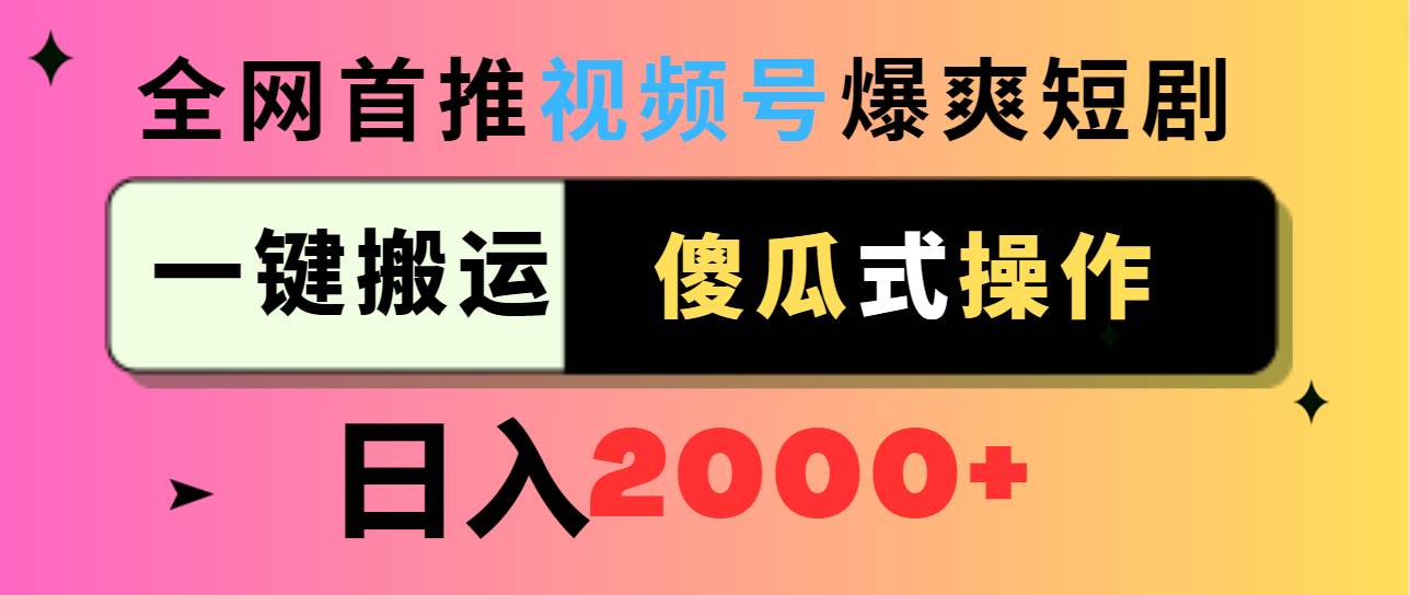 视频号爆爽短剧推广，一键搬运，傻瓜式操作，日入2000+汇创网-网创项目_汇创网_中创网_福缘网_冒泡网_资源整合平台汇创网