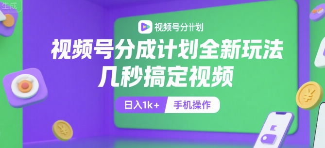 视频号分成计划全新玩法，几秒搞定视频，日入1k+，手机操作【揭秘】汇创网-网创项目_汇创网_中创网_福缘网_冒泡网_资源整合平台汇创网