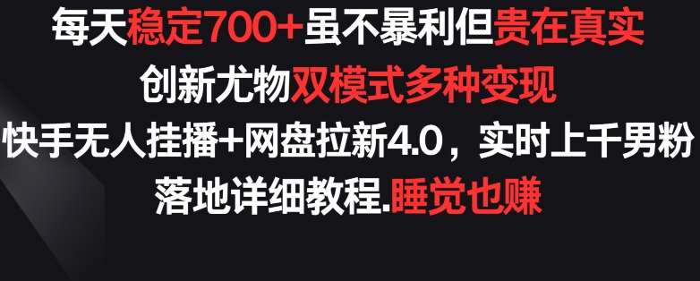 每天稳定700+，收益不高但贵在真实，创新尤物双模式多渠种变现，快手无人挂播+网盘拉新4.0【揭秘】汇创网-网创项目_汇创网_中创网_福缘网_冒泡网_资源整合平台汇创网