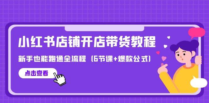 （9883期）最新小红书店铺开店带货教程，新手也能跑通全流程（6节课+爆款公式）汇创网-网创项目_汇创网_中创网_福缘网_冒泡网_网创项目平台汇创网