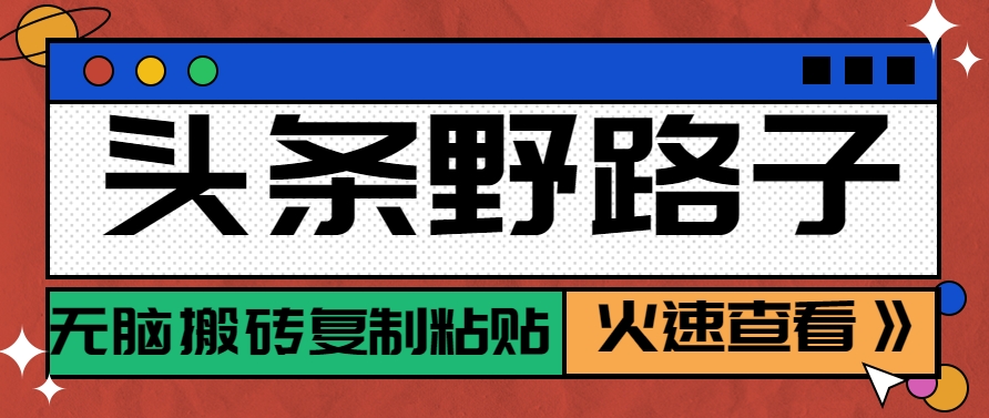 头条野路子玩法之相亲赛道，无脑搬砖复制粘贴，单账号日稳定300+保姆级教程汇创网-网创项目_汇创网_中创网_福缘网_冒泡网_资源整合平台汇创网