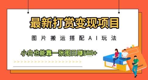 最新打赏变现项目，图片搬运搭配AI玩法，小白也能靠一张图日入5张汇创网-网创项目_汇创网_中创网_福缘网_冒泡网_网创项目平台汇创网