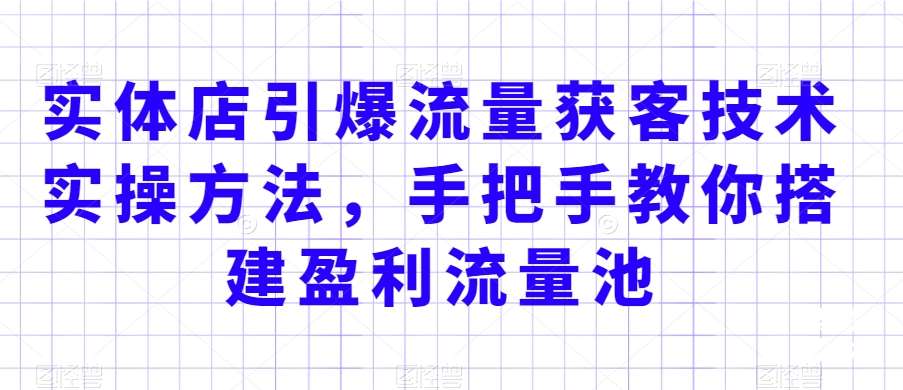实体店引爆流量获客技术实操方法，手把手教你搭建盈利流量池，让你的生意客户裂变渠道裂变汇创网-网创项目_汇创网_中创网_福缘网_冒泡网_资源整合平台汇创网