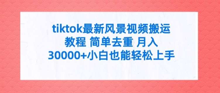 tiktok最新风景视频搬运教程 简单去重 月入3W+小白也能轻松上手【揭秘】汇创网-网创项目_汇创网_中创网_福缘网_冒泡网_网创项目平台汇创网