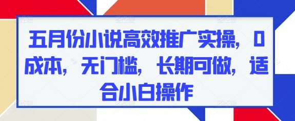 五月份小说高效推广实操，0成本，无门槛，长期可做，适合小白操作汇创网-网创项目_汇创网_中创网_福缘网_冒泡网_网创项目平台汇创网