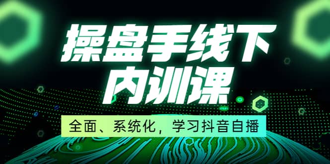 某收费培训第22期·操盘手线下内训课，全面、系统化，学习抖音自播汇创网-网创项目_汇创网_中创网_福缘网_冒泡网_资源整合平台汇创网