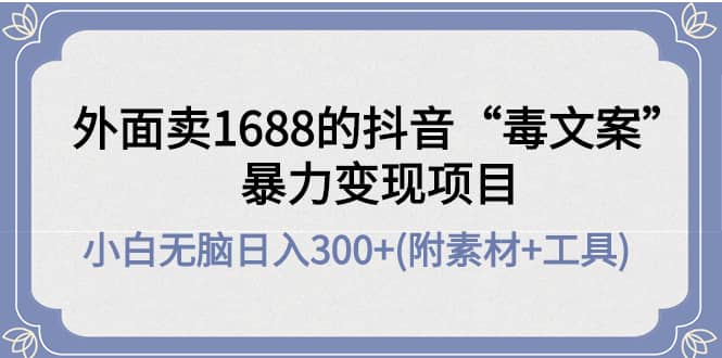 外面卖1688抖音“毒文案”项目汇创网-网创项目_汇创网_中创网_福缘网_冒泡网_网创项目平台汇创网