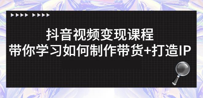 抖音短视频变现课程：带你学习如何制作带货+打造IP【41节】汇创网-网创项目_汇创网_中创网_福缘网_冒泡网_网创项目平台汇创网