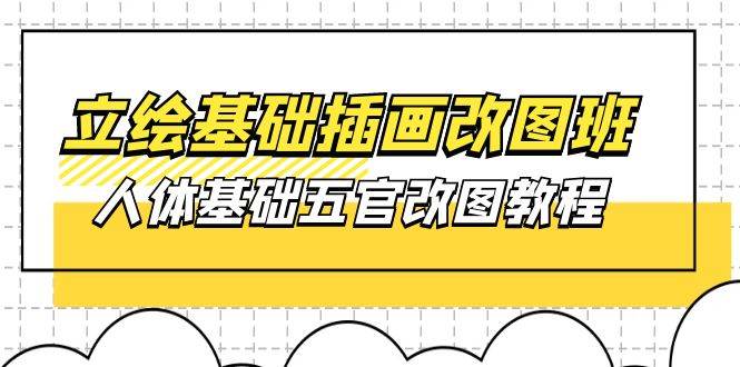 （10689期）立绘基础-插画改图班【第1期】：人体基础五官改图教程- 37节视频+课件汇创网-网创项目_汇创网_中创网_福缘网_冒泡网_网创项目平台汇创网