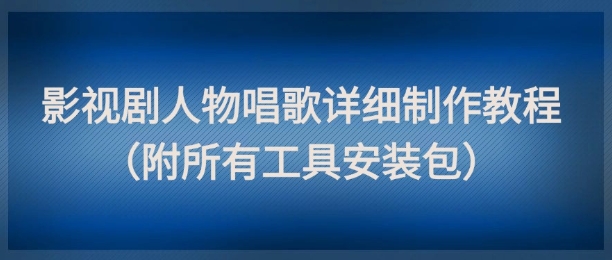 影视剧人物唱歌详细制作教程，点赞量动辄几十W（附所有工具安装包）汇创网-网创项目_汇创网_中创网_福缘网_冒泡网_资源整合平台汇创网