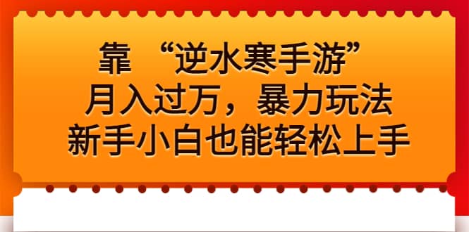 靠 “逆水寒手游”月入过万，暴力玩法，新手小白也能轻松上手汇创网-网创项目_汇创网_中创网_福缘网_冒泡网_资源整合平台汇创网