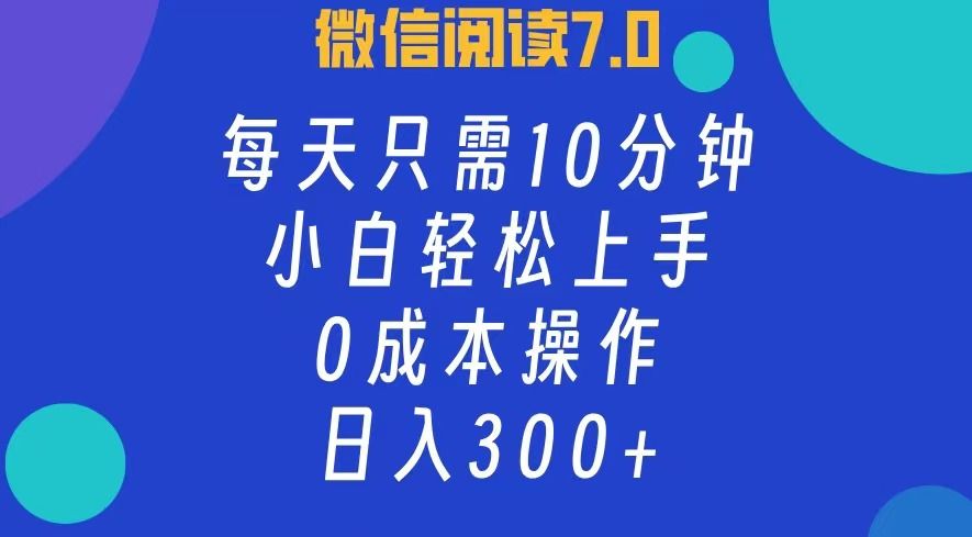 微信阅读7.0，每日10分钟，日收入300+，0成本小白轻松上手汇创网-网创项目_汇创网_中创网_福缘网_冒泡网_资源整合平台汇创网
