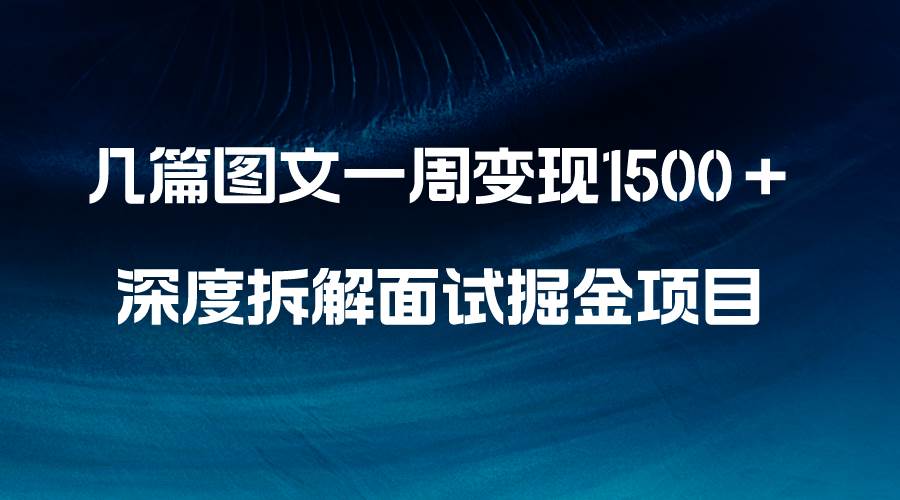 几篇图文一周变现1500＋，深度拆解面试掘金项目，小白轻松上手汇创网-网创项目_汇创网_中创网_福缘网_冒泡网_网创项目平台汇创网