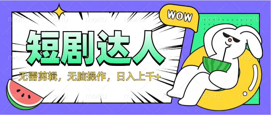 2024最新短剧玩法，无需剪辑，无脑操作，日入上千+汇创网-网创项目_汇创网_中创网_福缘网_冒泡网_资源整合平台汇创网