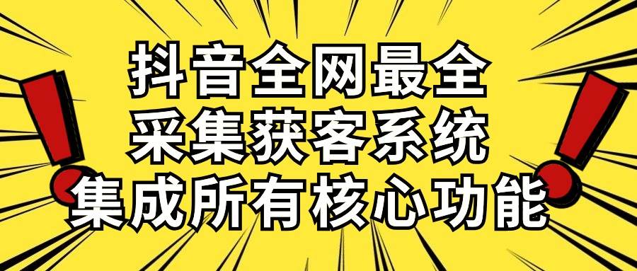抖音全网最全采集获客系统，集成所有核心功能，日引500+汇创网-网创项目_汇创网_中创网_福缘网_冒泡网_网创项目平台汇创网