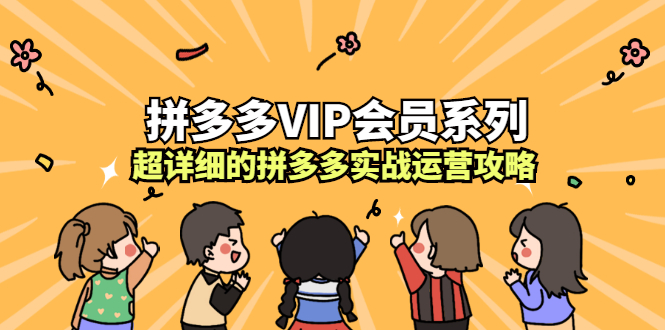 拼多多VIP会员系列，超详细的拼多多实战运营攻略汇创网-网创项目_汇创网_中创网_福缘网_冒泡网_资源整合平台汇创网