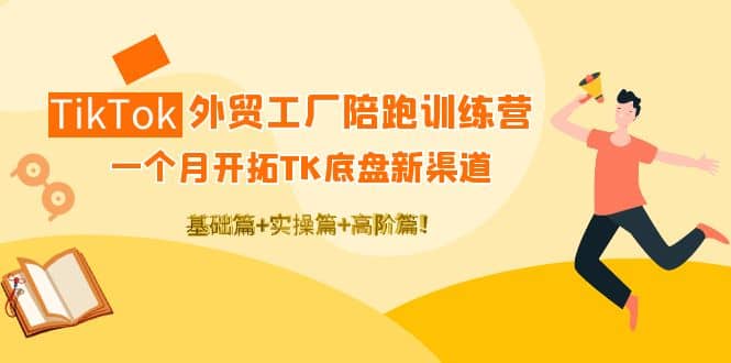 TikTok外贸工厂陪跑训练营：一个月开拓TK底盘新渠道 基础+实操+高阶篇汇创网-网创项目_汇创网_中创网_福缘网_冒泡网_资源整合平台汇创网