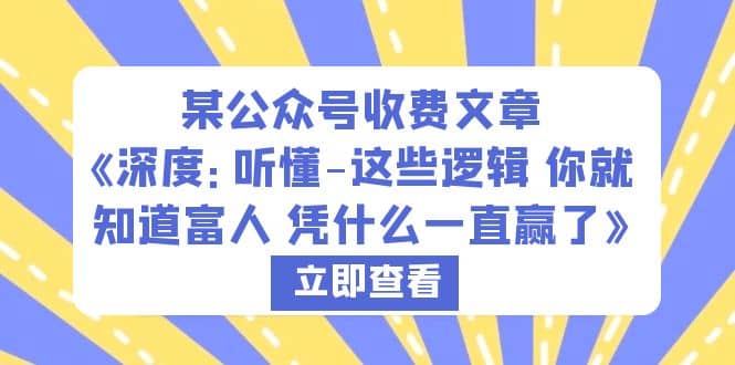 某公众号收费文章《深度：听懂-这些逻辑 你就知道富人 凭什么一直赢了》汇创网-网创项目_汇创网_中创网_福缘网_冒泡网_资源整合平台汇创网