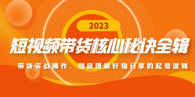 短视频带货核心秘诀全辑：带货实战操作，彻底理解好物分享的起号逻辑汇创网-网创项目_汇创网_中创网_福缘网_冒泡网_资源整合平台汇创网