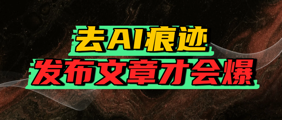 去AI痕迹，发布爆款文章，让你轻松日入好几张汇创网-网创项目_汇创网_中创网_福缘网_冒泡网_资源整合平台汇创网