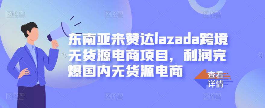 东南亚来赞达lazada跨境无货源电商项目，利润完爆国内无货源电商汇创网-网创项目_汇创网_中创网_福缘网_冒泡网_资源整合平台汇创网