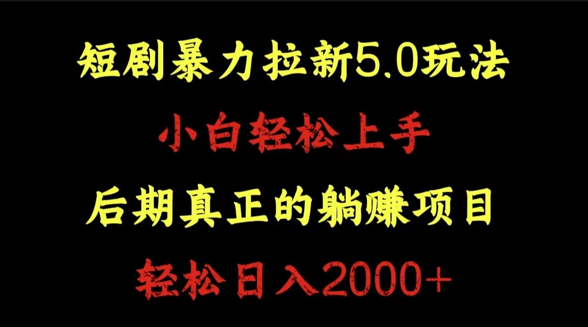 短剧暴力拉新5.0玩法。小白轻松上手。后期真正躺赚的项目。轻松日入2000+网创项目_汇创网_中创网_福缘网_冒泡网_资源整合平台汇创网